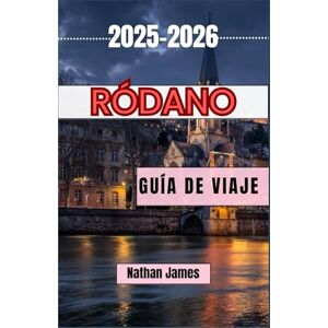 James, Nathan RÓDANO GUÍA DE VIAJE 2025-2026: Descubra pueblos eternos, cosechas y el alma del sur de Francia. James, Nathan RÓDANO GUÍA DE VIAJE 2025-2026: Descubra pueblos eternos, cosechas y el alma del sur de Francia.