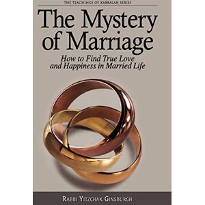 Rabbi Yitzchak Ginsburgh The Mystery of Marriage: How to Find True Love and Happiness in Married Life: 2 (Teachings of Kabbalah) Rabbi Yitzchak Ginsburgh The Mystery of Marriage: How to Find True Love and Happiness in Married Life: 2 (Teachings of Kabbalah)