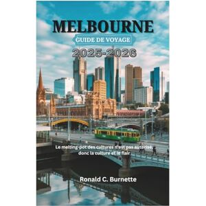 Burnette, Ronald C. MELBOURNE GUIDE DE VOYAGE 2025-2026: Le melting-pot des cultures n'est pas autorisé, donc la culture et le flair Burnette, Ronald C. MELBOURNE GUIDE DE VOYAGE 2025-2026: Le melting-pot des cultures n'est pas autorisé, donc la culture et le flair