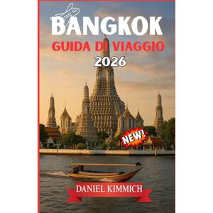 Kimmich, Daniel BANGKOK GUIDA DI VIAGGIO 2026: Esplora Bangkok e oltre: il tuo compagno di viaggio essenziale in Thailandia Kimmich, Daniel BANGKOK GUIDA DI VIAGGIO 2026: Esplora Bangkok e oltre: il tuo compagno di viaggio essenziale in Thailandia
