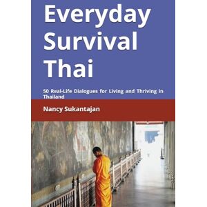 Sukantajan, Nancy Everyday Survival Thai: 50 Real-Life Dialogues for Living and Thriving in Thailand Sukantajan, Nancy Everyday Survival Thai: 50 Real-Life Dialogues for Living and Thriving in Thailand