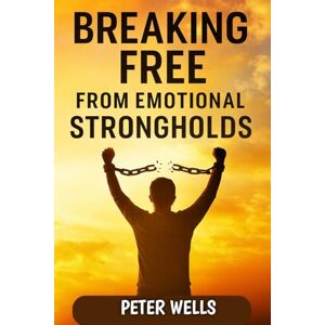 WELLS, PETER Breaking Free from Emotional Strongholds WELLS, PETER Breaking Free from Emotional Strongholds