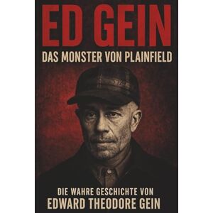 Stein, Sebastian Ed Gein Das Monster von Plainfield: Die wahre Geschichte von Edward Theodore Gein Stein, Sebastian Ed Gein Das Monster von Plainfield: Die wahre Geschichte von Edward Theodore Gein