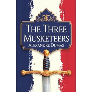 Dumas, Alexandre The Three Musketeers by Alexandre Dumas: A Tale of Courage, Loyalty, and Intrigue in 17th-Century France Dumas, Alexandre The Three Musketeers by Alexandre Dumas: A Tale of Courage, Loyalty, and Intrigue in 17th-Century France