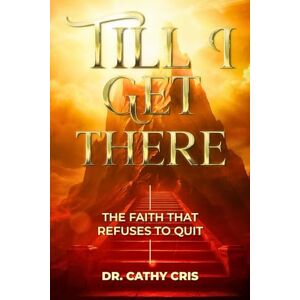 Cris, Dr. Cathy Till I Get There Cris, Dr. Cathy Till I Get There