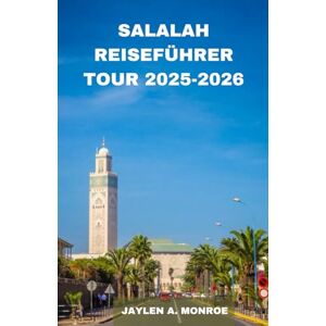 MONROE, JAYLEN A. SALALAH REISEFÜHRER TOUR 2025-2026: Entdecken Sie Salalahs üppige Schönheit, verborgene Schätze und die Wunde der Küste. Entdecken Sie lokale ... Reiseführer für authentische omanische Ab MONROE, JAYLEN A. SALALAH REISEFÜHRER TOUR 2025-2026: Entdecken Sie Salalahs üppige Schönheit, verborgene Schätze und die Wunde der Küste. Entdecken Sie lokale ... Reiseführer für authentische omanische Ab