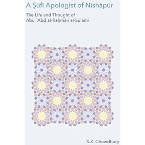 S. Z. Chowdhury A Sufi Apologist of Nishapur: The Life and Thought of Abu Abd Al-Rahman Al-Sulami (Monographs in Arabic and Islamic Studies) S. Z. Chowdhury A Sufi Apologist of Nishapur: The Life and Thought of Abu Abd Al-Rahman Al-Sulami (Monographs in Arabic and Islamic Studies)