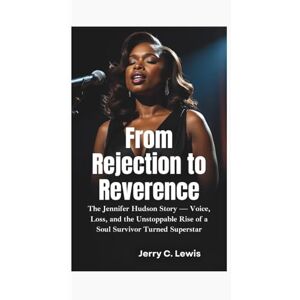 C. Lewis, Jerry FROM REJECTION TO REVERENCE: The Jennifer Hudson Story —Voice, Loss, and the Unstoppable Rise of a Soul Survivor Turned Superstar C. Lewis, Jerry FROM REJECTION TO REVERENCE: The Jennifer Hudson Story —Voice, Loss, and the Unstoppable Rise of a Soul Survivor Turned Superstar
