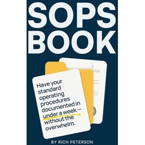 Peterson, Rich SOPs Book: Have your standard operating procedures documented in under a week — without the overwhelm. Peterson, Rich SOPs Book: Have your standard operating procedures documented in under a week — without the overwhelm.