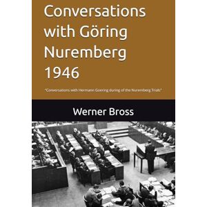 Bross, Werner Conversations with Göring Nuremberg 1946: “Conversations with Hermann Goering during of the Nuremberg Trials Bross, Werner Conversations with Göring Nuremberg 1946: “Conversations with Hermann Goering during of the Nuremberg Trials