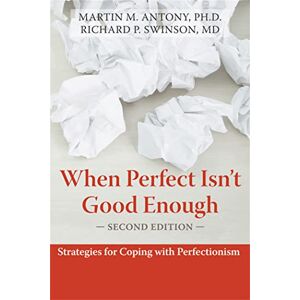 Antony, Martin M. When Perfect Isn't Good Enough: Strategies for Coping with Perfectionism Antony, Martin M. When Perfect Isn't Good Enough: Strategies for Coping with Perfectionism