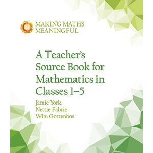 Jamie York A Teacher's Source Book for Mathematics in Classes 1 to 5 (Making Maths Meaningful) Jamie York A Teacher's Source Book for Mathematics in Classes 1 to 5 (Making Maths Meaningful)