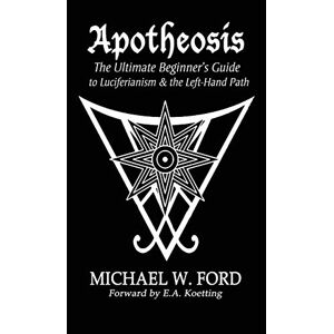 Ford, Michael W Apotheosis: The Ultimate Beginner's Guide to Luciferianism & the Left-Hand Path Ford, Michael W Apotheosis: The Ultimate Beginner's Guide to Luciferianism & the Left-Hand Path