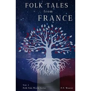 Weaver, F.T. Folk Tales from France: Timeless French Legends of Magic, Mystery, and Moral Lessons for All Ages (Folk Tales World) Weaver, F.T. Folk Tales from France: Timeless French Legends of Magic, Mystery, and Moral Lessons for All Ages (Folk Tales World)