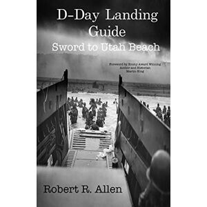 Allen, Robert R D-Day Landing Guide: Sword to Utah Beach Allen, Robert R D-Day Landing Guide: Sword to Utah Beach