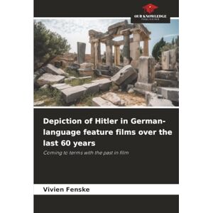 Fenske, Vivien Depiction of Hitler in German-language feature films over the last 60 years: Coming to terms with the past in film Fenske, Vivien Depiction of Hitler in German-language feature films over the last 60 years: Coming to terms with the past in film