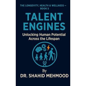 Mehmood, Dr. Shahid TALENT ENGINES: Unlocking Human Potential Across the Lifespan (The Longevity, Health & Wellness Series) Mehmood, Dr. Shahid TALENT ENGINES: Unlocking Human Potential Across the Lifespan (The Longevity, Health & Wellness Series)