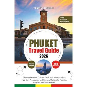 HOLDEN, TERESA J. PHUKET TRAVEL GUIDE 2026: Discover Beaches, Culture, Food, and Adventure Tour Tips, Easy Procedures, and Itinerary Options for Families, Couples, and Solo Travelers HOLDEN, TERESA J. PHUKET TRAVEL GUIDE 2026: Discover Beaches, Culture, Food, and Adventure Tour Tips, Easy Procedures, and Itinerary Options for Families, Couples, and Solo Travelers