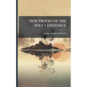 Hebberd, Stephen Southric New Proofs of the Soul's Existence Hebberd, Stephen Southric New Proofs of the Soul's Existence