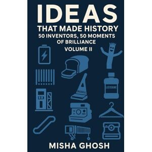 Ghosh, Misha Ideas That Made History: 50 Inventors, 50 Moments Of Brilliance Volume II Ghosh, Misha Ideas That Made History: 50 Inventors, 50 Moments Of Brilliance Volume II
