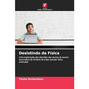 Richardson, Tasha Desistindo da Física: Uma exploração das decisões dos alunos do ensino secundário de Ontário de (não) estudar física avançada Richardson, Tasha Desistindo da Física: Uma exploração das decisões dos alunos do ensino secundário de Ontário de (não) estudar física avançada