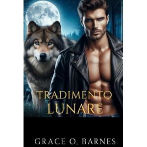 Barnes, Grace O. Tradimento Lunare: Un amore intrappolato tra il dolore, il destino e i segreti che potrebbero distruggere un branco (Serie Legati dalla Luna) Barnes, Grace O. Tradimento Lunare: Un amore intrappolato tra il dolore, il destino e i segreti che potrebbero distruggere un branco (Serie Legati dalla Luna)