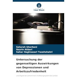 Ghorbani, Setareh Untersuchung der gegenseitigen Auswirkungen von Depressionen und Arbeitszufriedenheit: und Ängste bei Lehrerinnen im Bildungssystem des Landes Ghorbani, Setareh Untersuchung der gegenseitigen Auswirkungen von Depressionen und Arbeitszufriedenheit: und Ängste bei Lehrerinnen im Bildungssystem des Landes