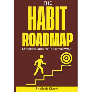 Khatri, Shailesh The Habit Roadmap: 6 Powerful Steps to the life you want Khatri, Shailesh The Habit Roadmap: 6 Powerful Steps to the life you want