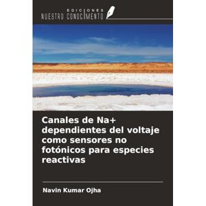 Ojha, Navin Kumar Canales de Na+ dependientes del voltaje como sensores no fotónicos para especies reactivas Ojha, Navin Kumar Canales de Na+ dependientes del voltaje como sensores no fotónicos para especies reactivas