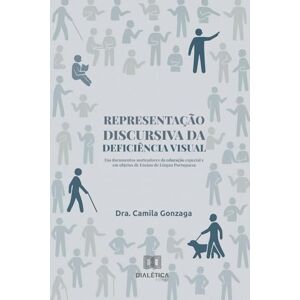 Gonzaga, Dra Camila Representação discursiva da deficiência visual: Em documentos norteadores da educação especial e em objetos de Ensino de Língua Portuguesa Gonzaga, Dra Camila Representação discursiva da deficiência visual: Em documentos norteadores da educação especial e em objetos de Ensino de Língua Portuguesa