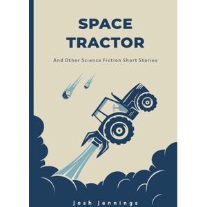 Jennings, Josh SPACE TRACTOR: And Other Science Fiction Short Stories Jennings, Josh SPACE TRACTOR: And Other Science Fiction Short Stories