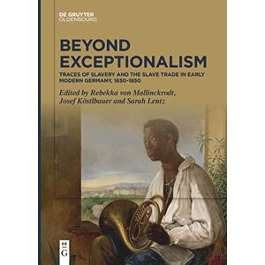 Beyond Exceptionalism: Traces of Slavery and the Slave Trade in Early Modern Germany, 1650–1850 Beyond Exceptionalism: Traces of Slavery and the Slave Trade in Early Modern Germany, 1650–1850