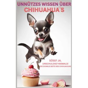 Baron, Kathleen Buch Unnützes Wissen über Chihuahuas, verrückte Fakten über den kleinsten Hund der Welt, Geschenk für Chihuahua-Fans, Hundefreunde & Tierliebhaber: ... Erziehung, Charakter, Wesen, Welpen xxs Baron, Kathleen Buch Unnützes Wissen über Chihuahuas, verrückte Fakten über den kleinsten Hund der Welt, Geschenk für Chihuahua-Fans, Hundefreunde & Tierliebhaber: ... Erziehung, Charakter, Wesen, Welpen xxs