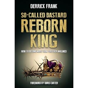 FRANK Sr., DERRICK SO-CALLED BASTARD REBORN KING: HOW TO BECOME MORE THAN YOU EVER IMAGINED FRANK Sr., DERRICK SO-CALLED BASTARD REBORN KING: HOW TO BECOME MORE THAN YOU EVER IMAGINED