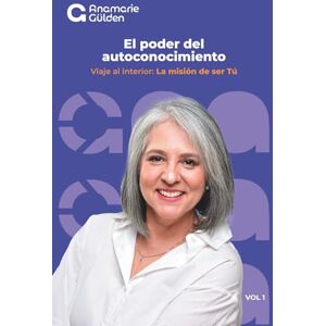 Gulden, Anamarie El Poder Del Autoconocimiento: El Viaje al Interior: La misión de ser tú Volumen 1 de la Saga Gulden, Anamarie El Poder Del Autoconocimiento: El Viaje al Interior: La misión de ser tú Volumen 1 de la Saga