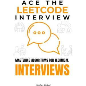 Eichel, Stefan Ace the LeetCode Interview: Mastering Algorithms for Technical Interviews Eichel, Stefan Ace the LeetCode Interview: Mastering Algorithms for Technical Interviews