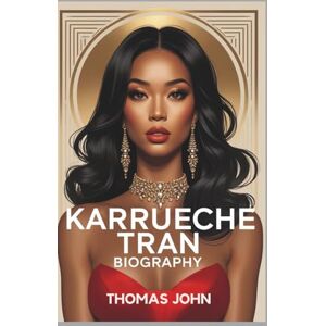 John, Thomas KARRUECHE TRAN BIOGRAPHY: From Heartbreak to Hollywood Power John, Thomas KARRUECHE TRAN BIOGRAPHY: From Heartbreak to Hollywood Power