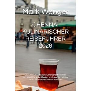 Wenger, Mark CHENNAI KULINARISCHER REISEFÜHRER 2026: Entdecken Sie Südindiens kulinarische Hauptstadt: Streetfood, Chettinad-Klassiker und lokale Spezialitäten für ein authentisches Chennai-Abenteuer Wenger, Mark CHENNAI KULINARISCHER REISEFÜHRER 2026: Entdecken Sie Südindiens kulinarische Hauptstadt: Streetfood, Chettinad-Klassiker und lokale Spezialitäten für ein authentisches Chennai-Abenteuer