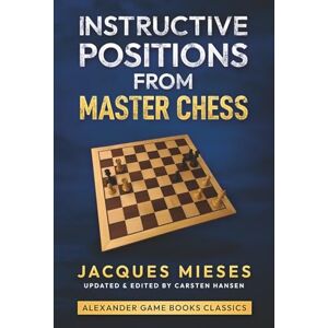 Mieses, Jacques Instructive Positions from Master Chess (Alexander Game Books Classics) Mieses, Jacques Instructive Positions from Master Chess (Alexander Game Books Classics)