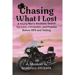 Stueber, Randall Chasing What I Lost: A Young Man’s Reckless Search for Love, Connection and Purpose—Before GPS and Texting Stueber, Randall Chasing What I Lost: A Young Man’s Reckless Search for Love, Connection and Purpose—Before GPS and Texting