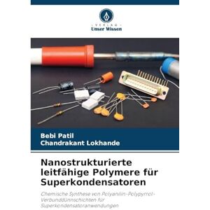 Patil, Bebi Nanostrukturierte leitfähige Polymere für Superkondensatoren: Chemische Synthese von Polyanilin-Polypyrrol-Verbunddünnschichten für Superkondensatoranwendungen Patil, Bebi Nanostrukturierte leitfähige Polymere für Superkondensatoren: Chemische Synthese von Polyanilin-Polypyrrol-Verbunddünnschichten für Superkondensatoranwendungen