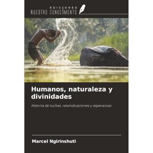 Ngirinshuti, Marcel Humanos, naturaleza y divinidades: Historia de luchas, reivindicaciones y esperanzas Ngirinshuti, Marcel Humanos, naturaleza y divinidades: Historia de luchas, reivindicaciones y esperanzas