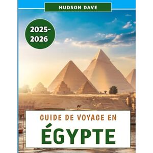 Dave, Hudson Guide De Voyage En Égypte 2025-2026: Découvrez les merveilles de la civilisation antique, les aventures modernes et les joyaux cachés de l'autre côté du Nil Dave, Hudson Guide De Voyage En Égypte 2025-2026: Découvrez les merveilles de la civilisation antique, les aventures modernes et les joyaux cachés de l'autre côté du Nil