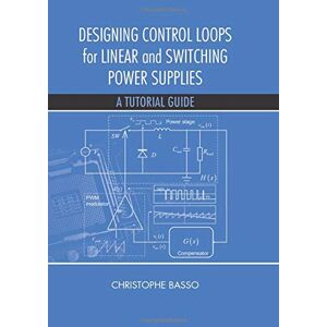 Basso, Christophe Designing Control Loops for Linear and Switching Power Supplies: A Tutorial Guide Basso, Christophe Designing Control Loops for Linear and Switching Power Supplies: A Tutorial Guide