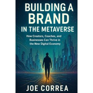 Correa, Joe Building a Brand in the Metaverse: How Creators, Coaches, and Businesses Can Thrive in the New Digital Economy (7) Correa, Joe Building a Brand in the Metaverse: How Creators, Coaches, and Businesses Can Thrive in the New Digital Economy (7)