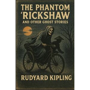 Kipling, Rudyard THE PHANTOM 'RICKSHAW AND OTHER GHOST STORIES: illustrated Kipling, Rudyard THE PHANTOM 'RICKSHAW AND OTHER GHOST STORIES: illustrated