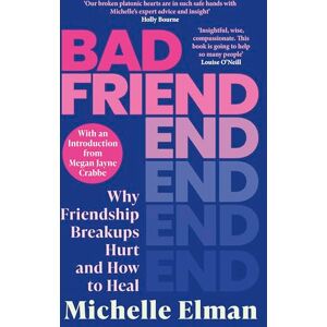 Elman, Michelle Bad Friend: Why Friendship Breakups Hurt and How to Heal Elman, Michelle Bad Friend: Why Friendship Breakups Hurt and How to Heal