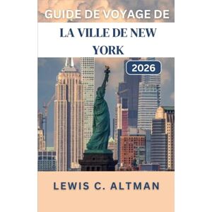 C. Altman, Lewis GUIDE DE VOYAGE DE LA VILLE DE NEW YORK 2026: Découvrez les quartiers, les attractions, les parcs et les expériences qui rendent le cœur urbain inoubliable C. Altman, Lewis GUIDE DE VOYAGE DE LA VILLE DE NEW YORK 2026: Découvrez les quartiers, les attractions, les parcs et les expériences qui rendent le cœur urbain inoubliable