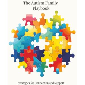 Publishing, Silver Key The Autism Family Playbook: Strategies for Connection and Support: A Compassionate Guide to Early Intervention, Sensory Strategies, and Strengthening Family Bonds on the Autism Journey Publishing, Silver Key The Autism Family Playbook: Strategies for Connection and Support: A Compassionate Guide to Early Intervention, Sensory Strategies, and Strengthening Family Bonds on the Autism Journey