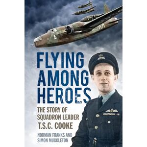 Norman Flying Among Heroes: The Story Of Squadron Leader T C S Cooke Dfc Afc Dfm Ae Norman Flying Among Heroes: The Story Of Squadron Leader T C S Cooke Dfc Afc Dfm Ae